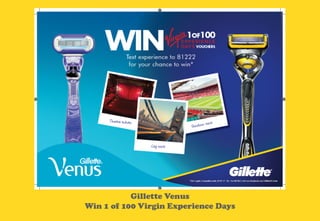 Gillette Venus
Win 1 of 100 Virgin Experience Days
 