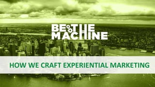HOW WE CRAFT EXPERIENTIAL MARKETING
 