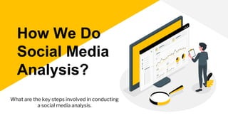 How We Do
Social Media
Analysis?
What are the key steps involved in conducting
a social media analysis.
 