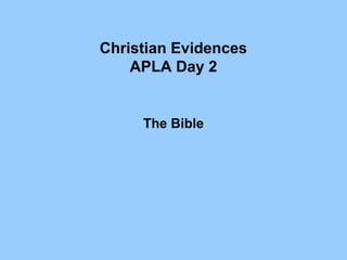 Christian Evidences
APLA Day 2
The Bible
 