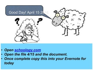 Good Day! April 15 2015
• Open schoology.com
• Open the file 4/15 and the document.
• Once complete copy this into your Evernote for
today
 