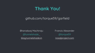 Thank You!
Bharadwaj Machiraju
@tunnelshade_
blog.tunnelshade.in
Francis Alexander
@torque59
nosqlproject.com
github.com/torque59/garfield
 