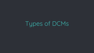 Types of DCMs
 