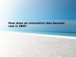 How does an innovative idea become real in IBM? 