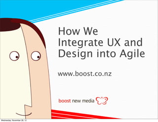 Title Text

                                     How We
       ‣ Body          Level One
       ‣ Body          Level Two
       ‣ Body          Level Three   Integrate UX and
       ‣ Body

       ‣ Body
                       Level Four
                       Level Five
                                     Design into Agile
                                     www.boost.co.nz




Wednesday, November 28, 12
 