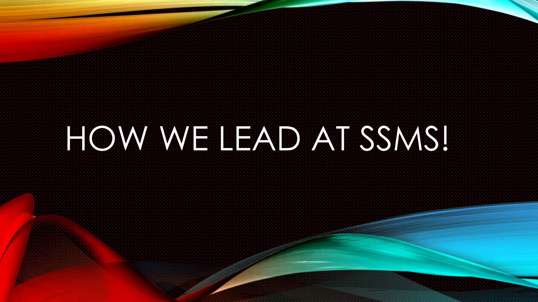 HOW WE LEAD AT SSMS!
