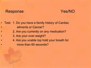 Response                                 Yes/NO<br />Test:  1. Do you have a family history of Cardiac<br />              ...