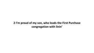 2 I’m proud of my son, who leads the First Purchase
congregation with linin’
 