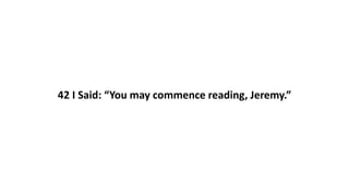 42 I Said: “You may commence reading, Jeremy.”
 