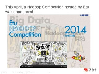 This April, a Hadoop Competition hosted by Etu
was announced
6/19/2014 Confidential | Copyright 2013 TrendMicro Inc. 2
 