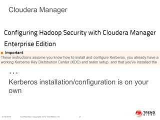 Cloudera Manager
…
Kerberos installation/configuration is on your
own
6/19/2014 Confidential | Copyright 2013 TrendMicro Inc. 2
 