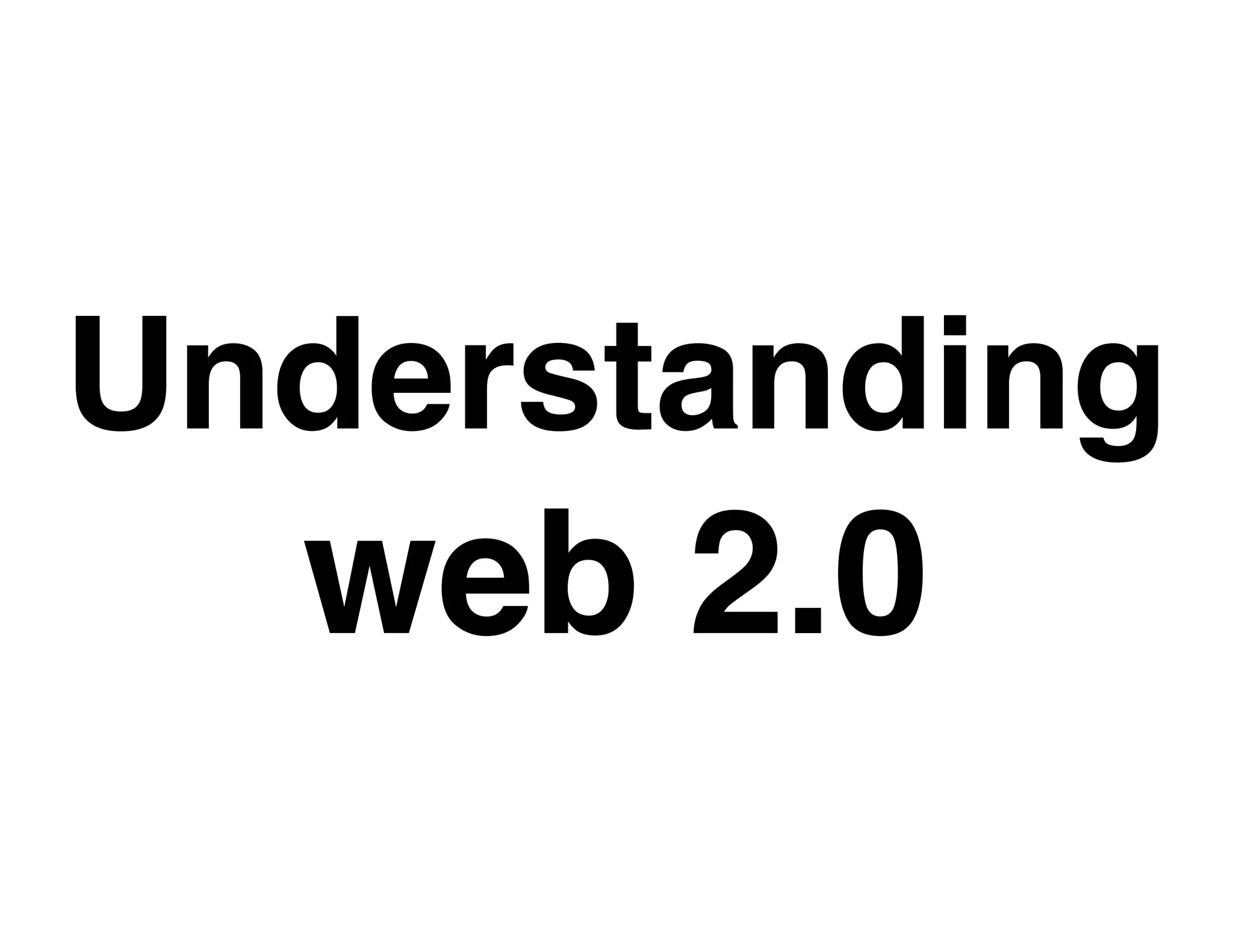 Understanding
  web 2.0
 