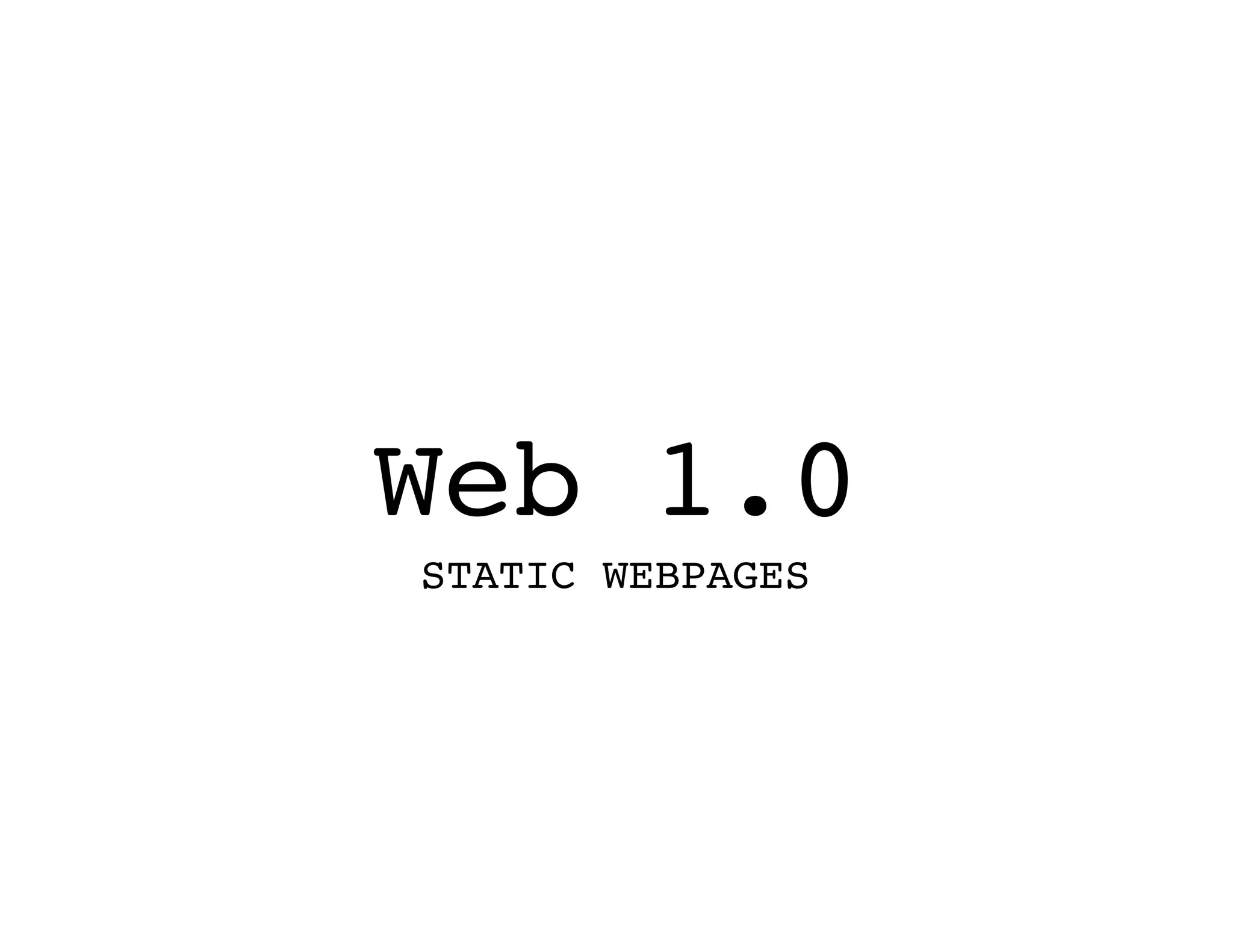 Web 1.0
STATIC WEBPAGES
 