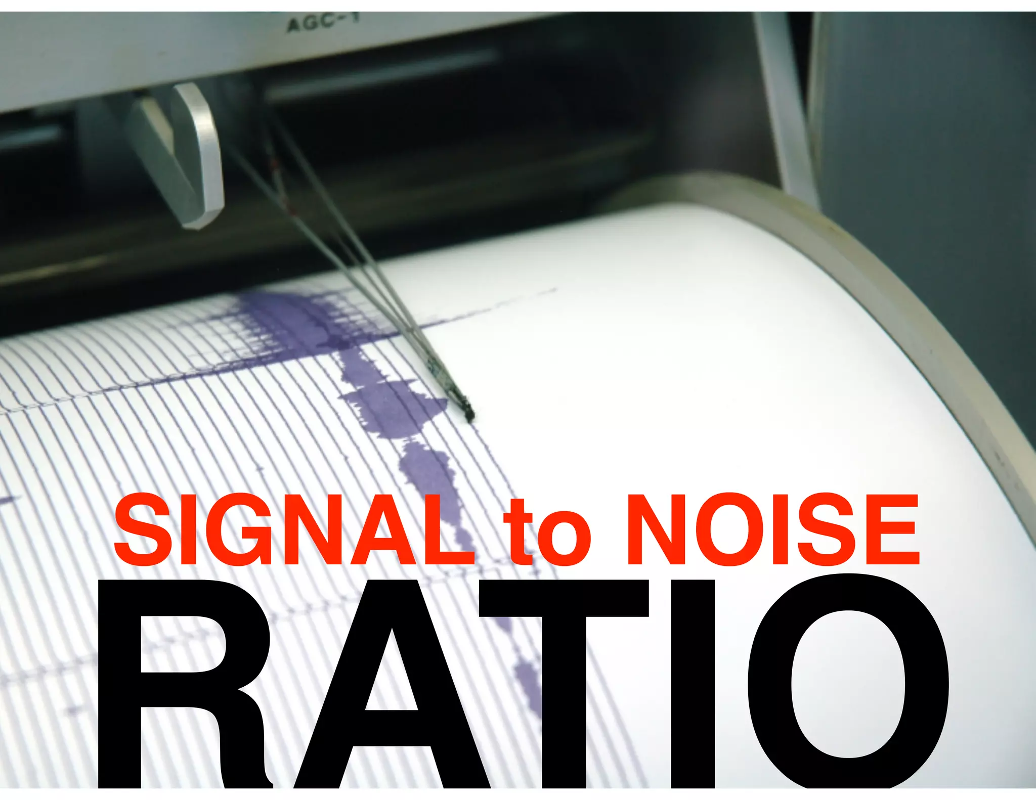 SIGNAL to NOISE

RATIO
 