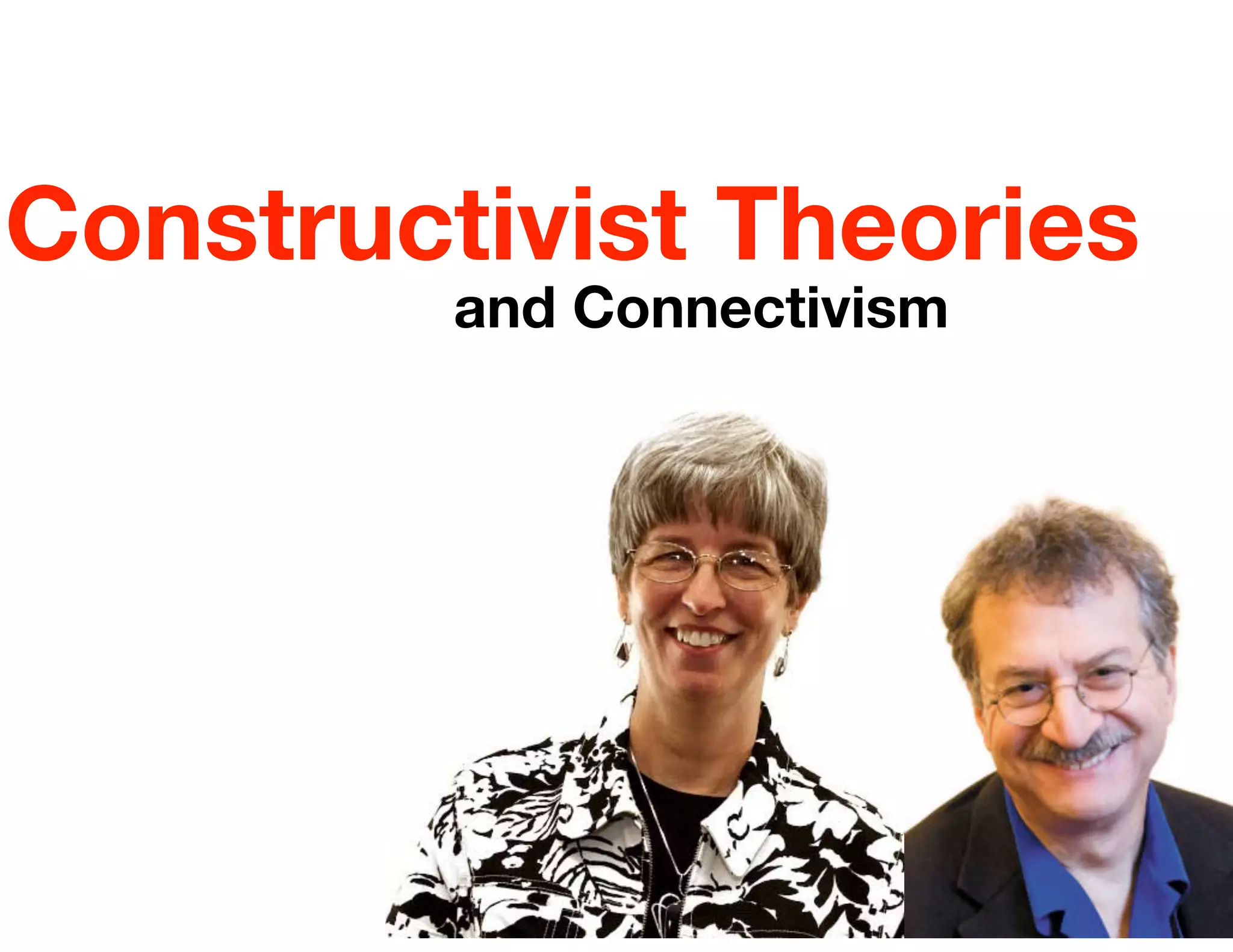 Constructivist Theories
         and Connectivism
 