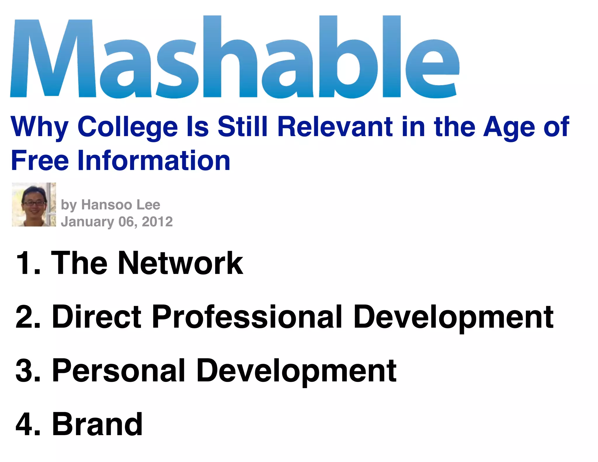 Why College Is Still Relevant in the Age of
Free Information
   by Hansoo Lee
   January 06, 2012


1. The Network
2. Direct Professional Development
3. Personal Development
4. Brand
 
