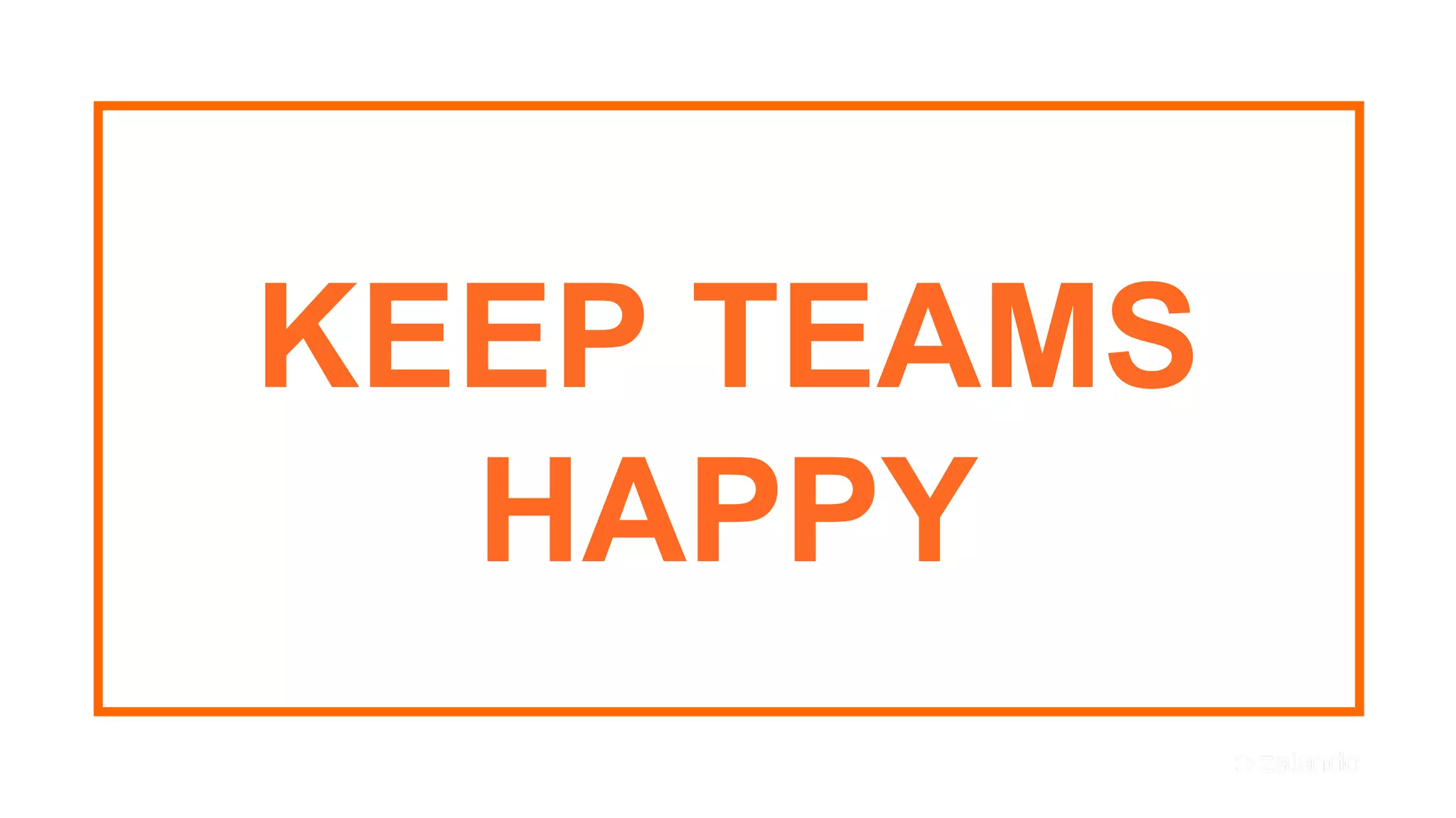 19
KEEP TEAMS
HAPPY
 