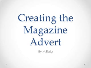 Creating the
Magazine
Advert
By M.Raja

 