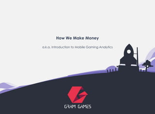 How We Make Money
a.k.a. Introduction to Mobile Gaming Analytics
 