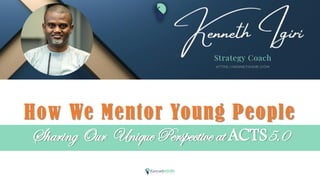 How We Mentor Young People
Sharing Our Unique Perspective at ACTS5.0
 