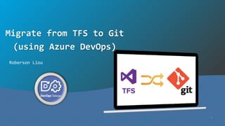 1
Migrate from TFS to Git
(using Azure DevOps)
Roberson Liou
 
