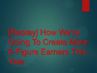 [Replay] How We’re
Going To Create More
6-Figure Earners This
Year

 