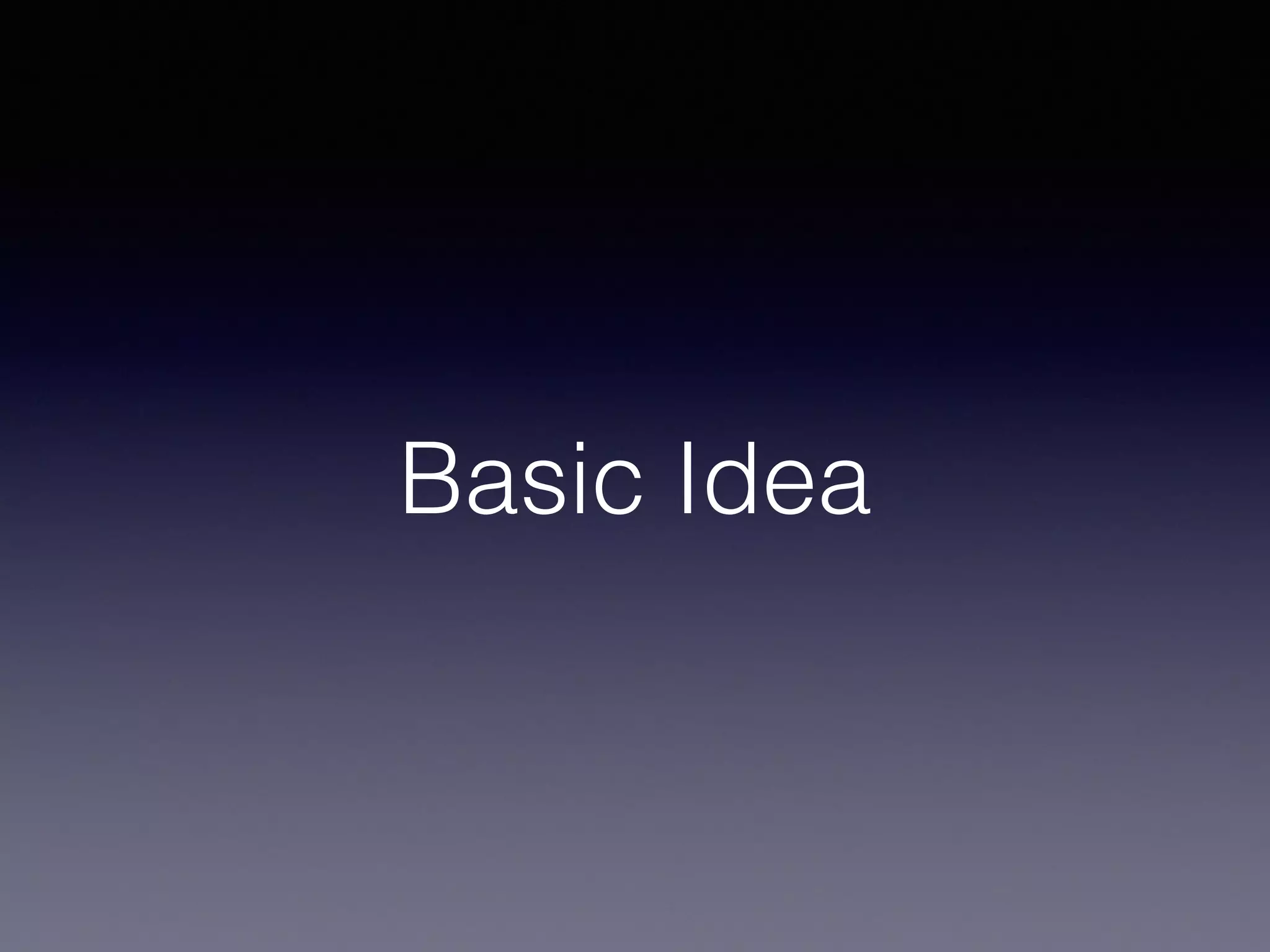 Basic Idea
 