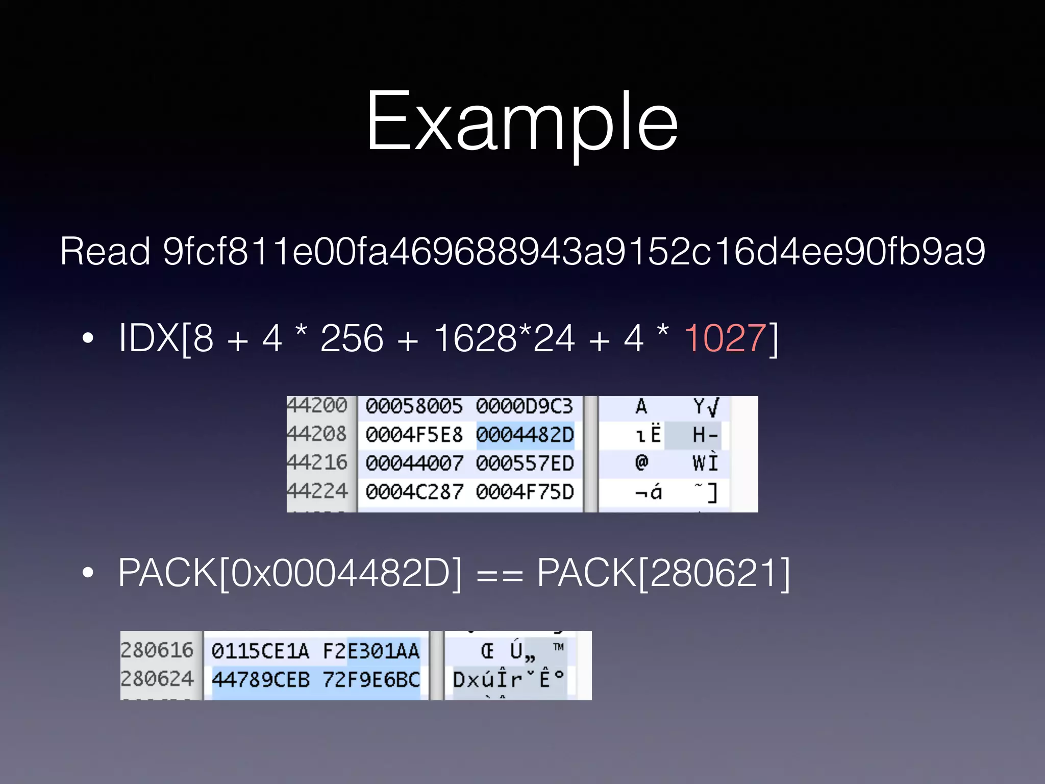 Example
• IDX[8 + 4 * 256 + 1628*24 + 4 * 1027]
Read 9fcf811e00fa469688943a9152c16d4ee90fb9a9
• PACK[0x0004482D] == PACK[280621]
 