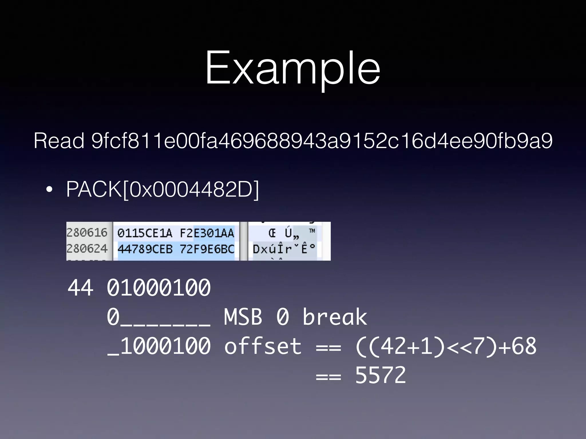 Example
Read 9fcf811e00fa469688943a9152c16d4ee90fb9a9
• PACK[0x0004482D]
44 01000100
0_______ MSB 0 break
_1000100 offset == ((42+1)<<7)+68
== 5572
 