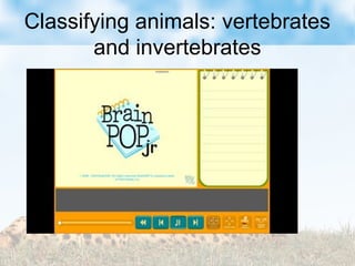 Classifying animals: vertebrates
and invertebrates
 