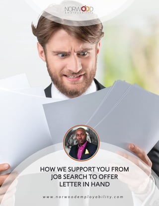 E m p l o y a b i l i t y
HOW WE SUPPORT YOU FROM
JOB SEARCH TO OFFER
LETTER IN HAND
w w w . n o r w o o d e m p l o y a b i l i t y . c o m
 