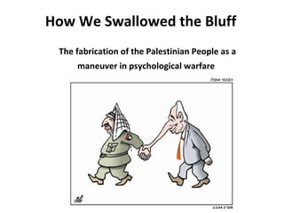 How We Swallowed the Bluff The fabrication of the Palestinian People as a  maneuver in psychological warfare   