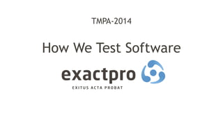 TMPA-2014 
How We Test Software 
 