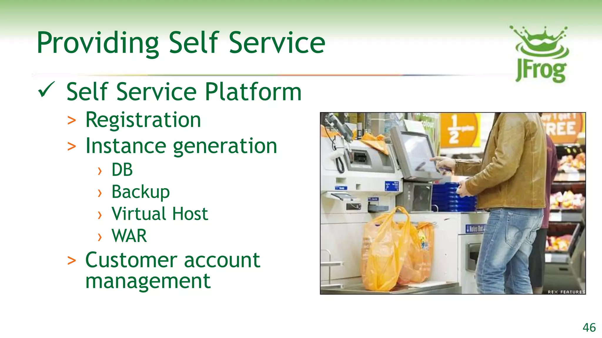 Providing Self Service
 Self Service Platform
  > Registration
  > Instance generation
     ›   DB
     ›   Backup
     ›   Virtual Host
     ›   WAR
  > Customer account
    management

                          46
 