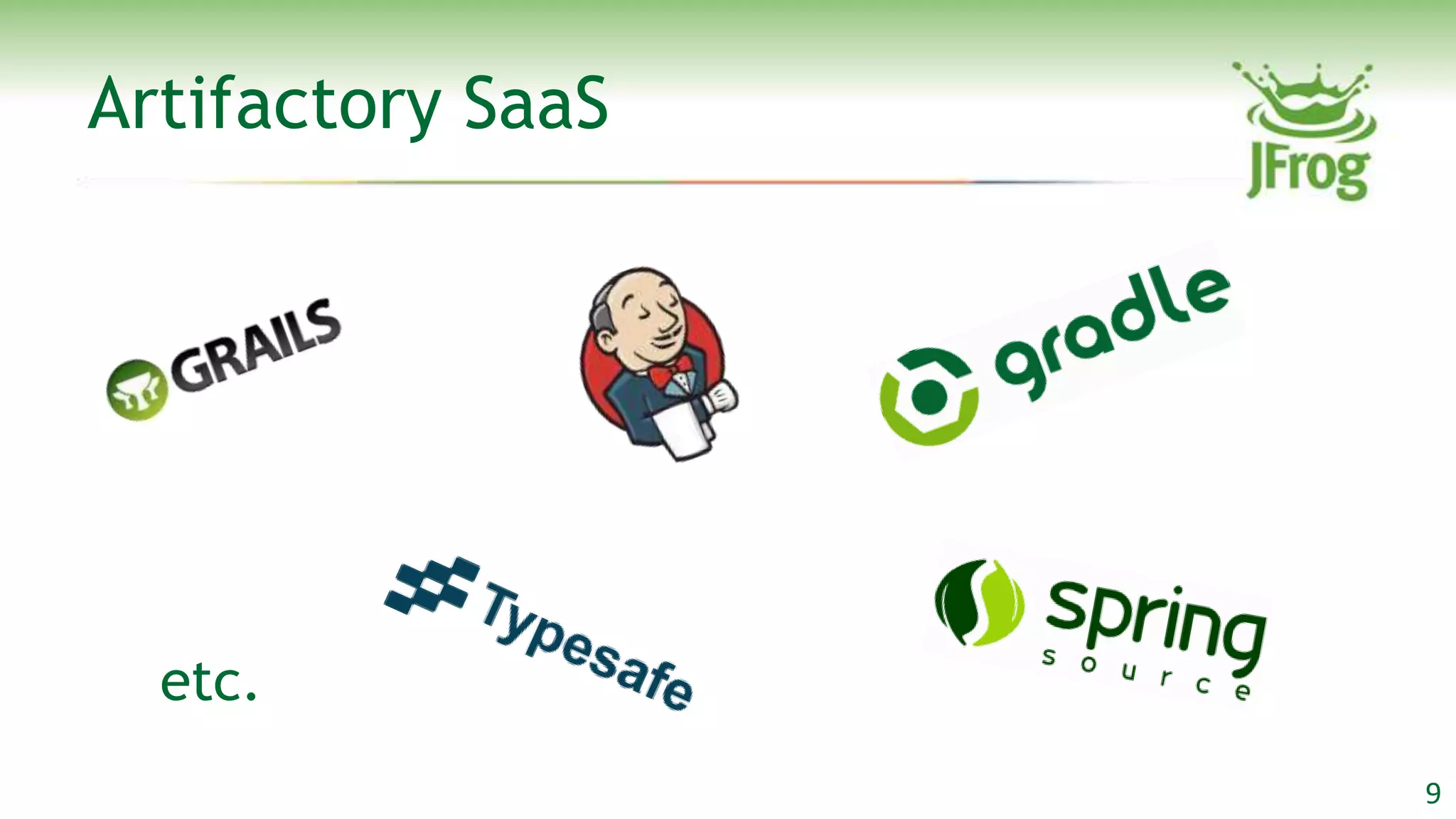 Artifactory SaaS




  etc.
                   9
 