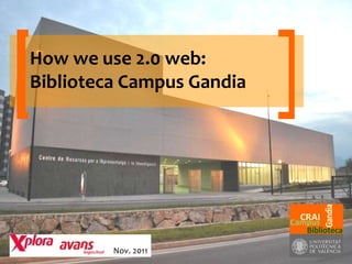 Nov. 2011 How we use 2.0 web:  Biblioteca Campus Gandia ] [ 