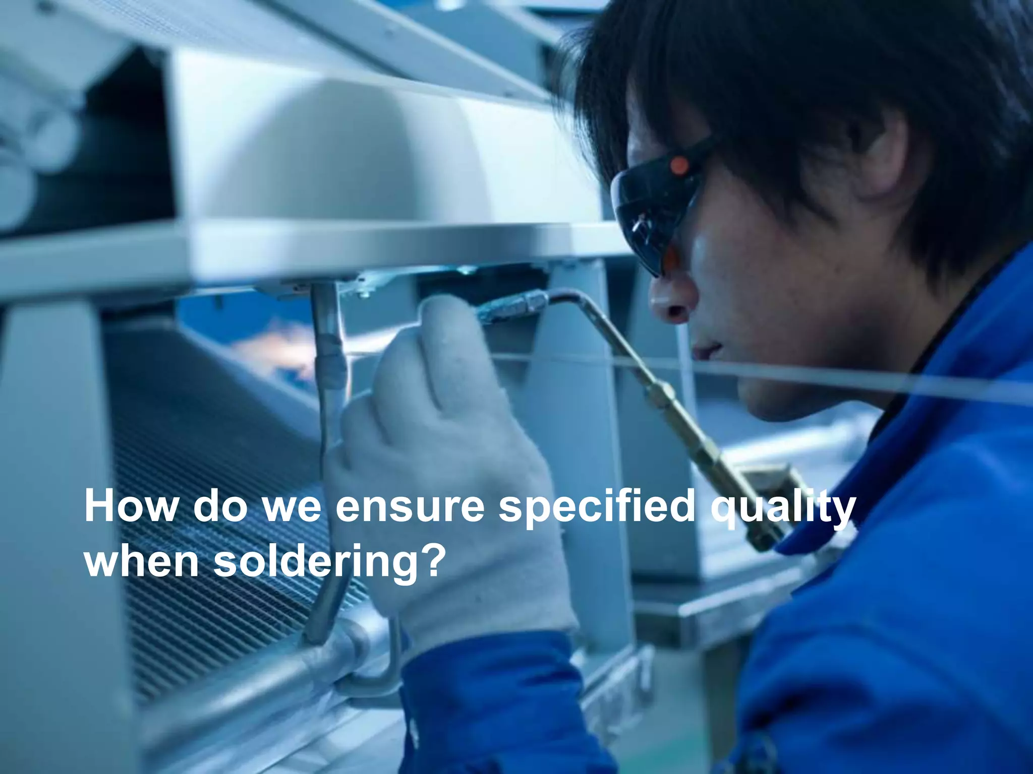 © Dantherm A/S
How do we ensure specified quality
when soldering?
 