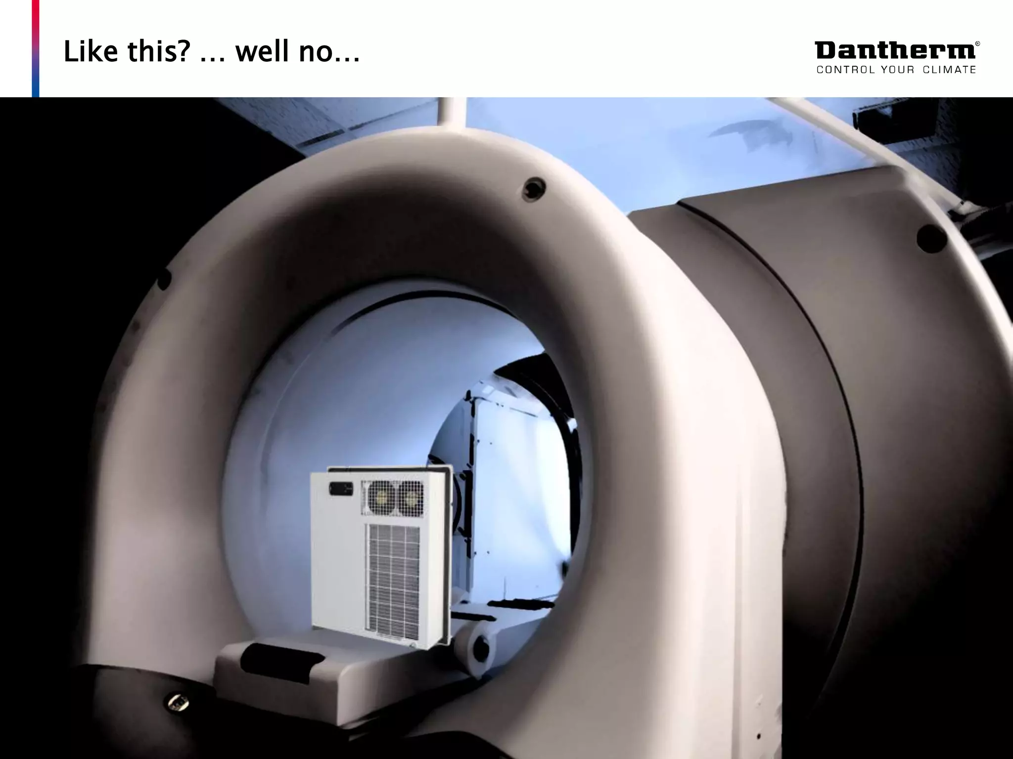 © Dantherm A/S
Like this? … well no…
 