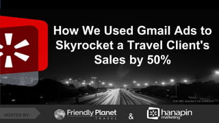 #thinkppc
HOSTED BY:
&
How We Used Gmail Ads to
Skyrocket a Travel Client's
Sales by 50%
 