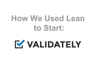 How We Used Lean
to Start:

 
