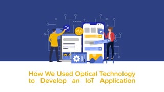 How We Used Optical Technology
to Develop an IoT Application
 