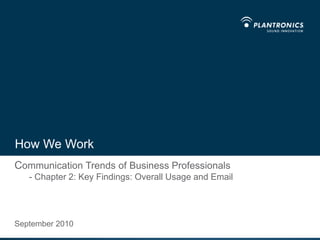 How We Work Communication Trends of Business Professionals- Chapter 2: Key Findings: Overall Usage and Email September 2010 