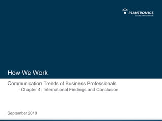 How We Work Communication Trends of Business Professionals- Chapter 4: International Findings and Conclusion September 2010 