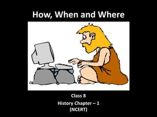 How, When and Where
Class 8
History Chapter – 1
(NCERT)
 
