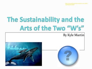 http://www.polleverywhere.com/free_text_polls/LTE2NDg3NTc2MzM The Sustainability and the Arts of the Two “W’s” By Kyle Martin 