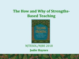 The How and Why of Strengths-
Based Teaching
NJTESOL/NJBE 2018
Judie Haynes
 