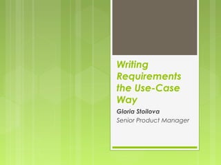 Writing
Requirements
the Use-Case
Way
Gloria Stoilova
Senior Product Manager
 