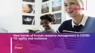 New trends of human resource management in COVID-
19: agility and resilience
Peter
2020/10
 