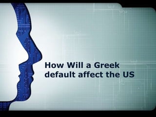 How Will a Greek
default affect the US
 