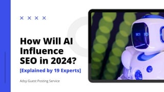 How Will AI
Influence
SEO in 2024?
[Explained by 19 Experts]
Adsy Guest Posting Service
 